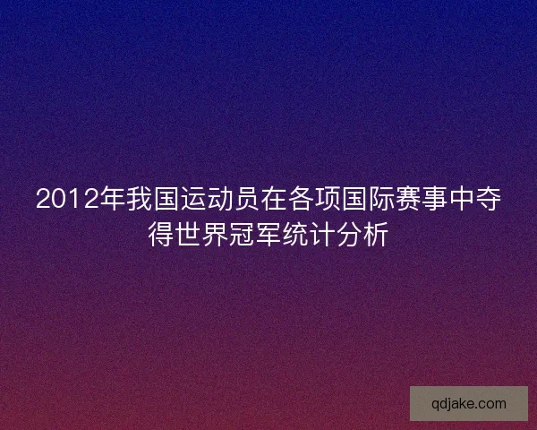 2012年我国运动员在各项国际赛事中夺得世界冠军统计分析