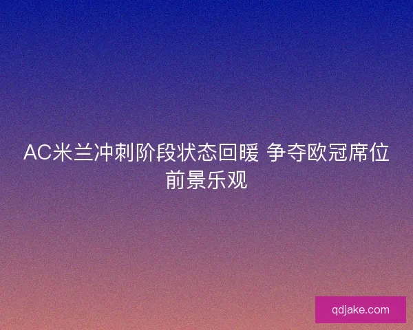AC米兰冲刺阶段状态回暖 争夺欧冠席位前景乐观